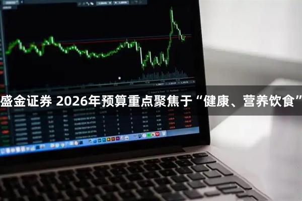 盛金证券 2026年预算重点聚焦于“健康、营养饮食”