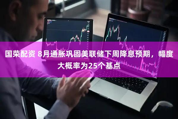 国荣配资 8月通胀巩固美联储下周降息预期，幅度大概率为25个基点